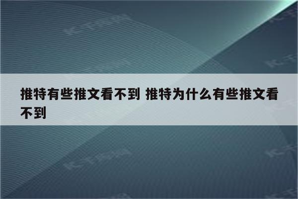 推特有些推文看不到 推特为什么有些推文看不到