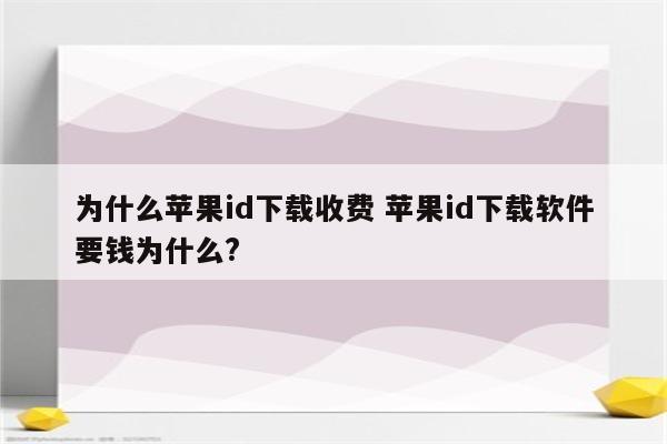 为什么苹果id下载收费 苹果id下载软件要钱为什么?