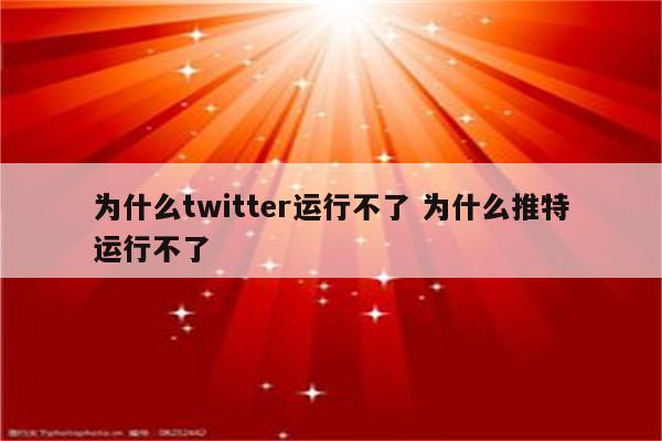 为什么twitter运行不了 为什么推特运行不了