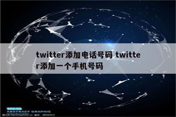 twitter添加电话号码 twitter添加一个手机号码