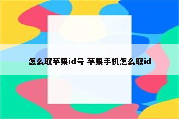 怎么取苹果id号 苹果手机怎么取id