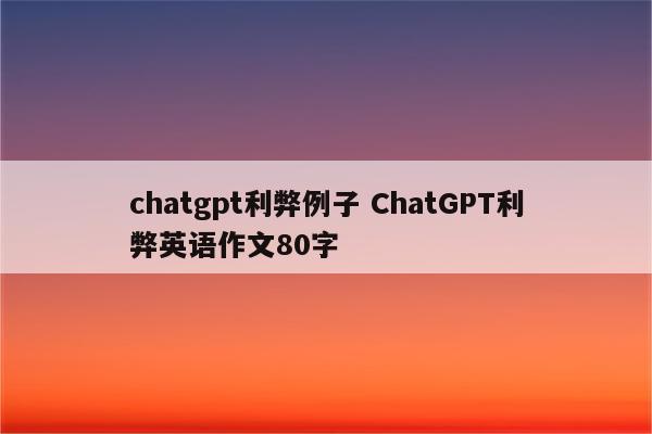 chatgpt利弊例子 ChatGPT利弊英语作文80字