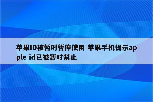 苹果ID被暂时暂停使用 苹果手机提示apple id已被暂时禁止