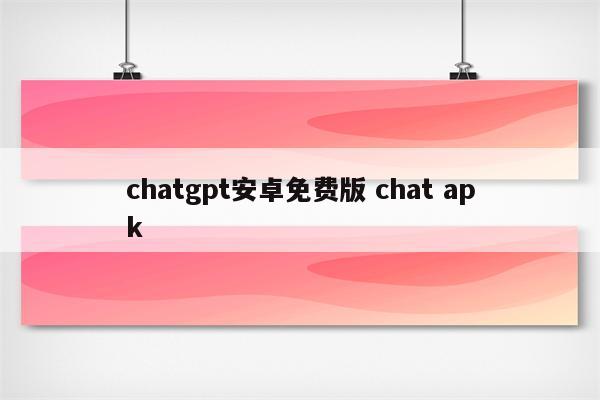 chatgpt安卓免费版 chat apk