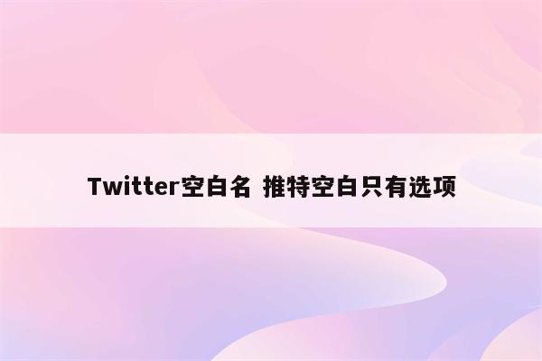 Twitter空白名 推特空白只有选项