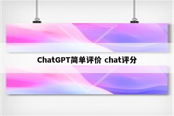 ChatGPT简单评价 chat评分