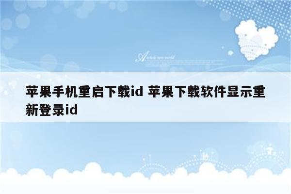 苹果手机重启下载id 苹果下载软件显示重新登录id