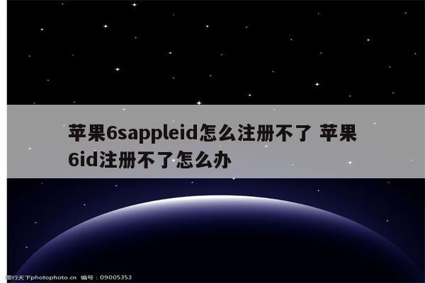 苹果6sappleid怎么注册不了 苹果6id注册不了怎么办