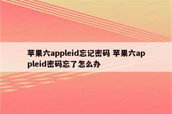 苹果六appleid忘记密码 苹果六appleid密码忘了怎么办