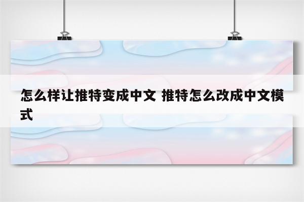 怎么样让推特变成中文 推特怎么改成中文模式