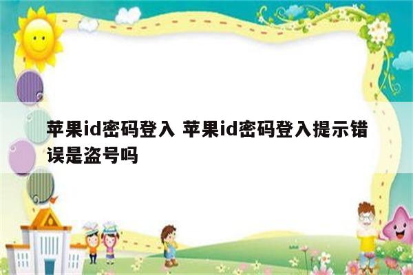 苹果id密码登入 苹果id密码登入提示错误是盗号吗