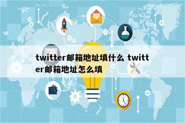 twitter邮箱地址填什么 twitter邮箱地址怎么填