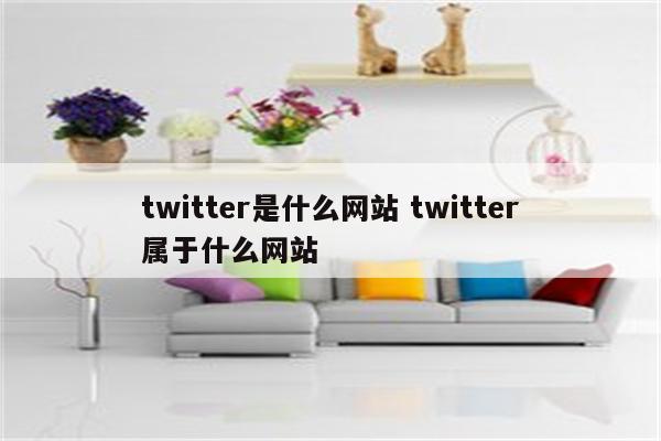 twitter是什么网站 twitter属于什么网站