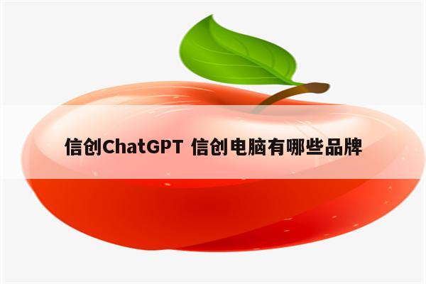 信创ChatGPT 信创电脑有哪些品牌