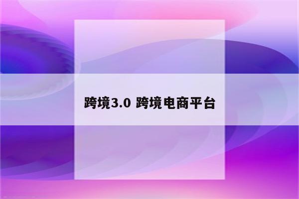 跨境3.0 跨境电商平台