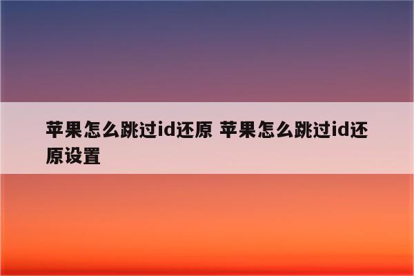 苹果怎么跳过id还原 苹果怎么跳过id还原设置