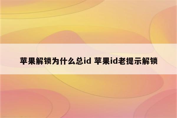 苹果解锁为什么总id 苹果id老提示解锁