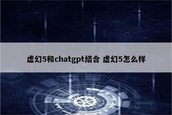 虚幻5和chatgpt结合 虚幻5怎么样