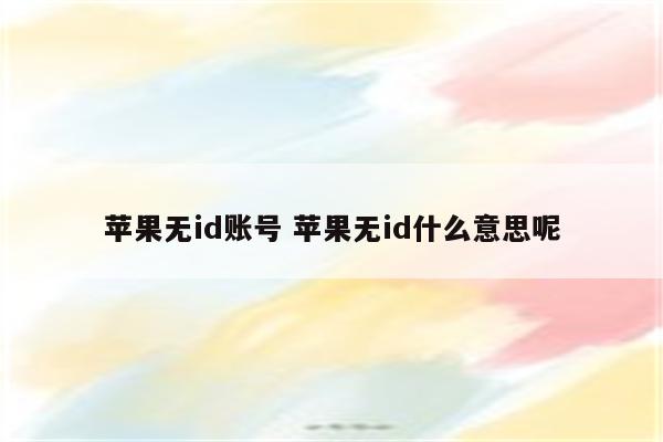 苹果无id账号 苹果无id什么意思呢