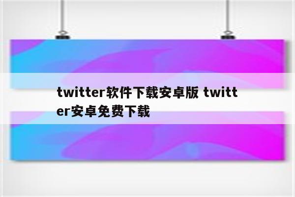 twitter软件下载安卓版 twitter安卓免费下载