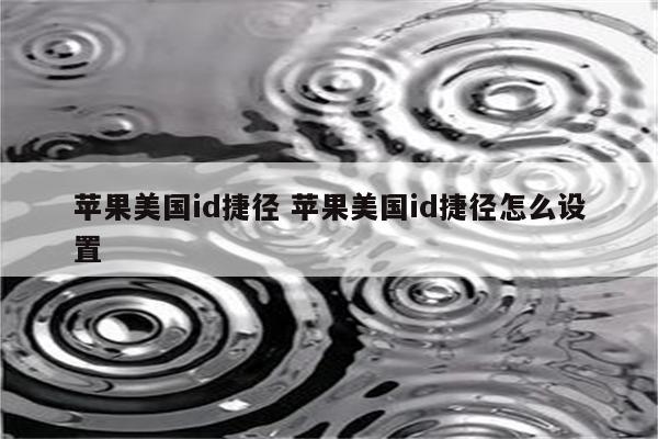 苹果美国id捷径 苹果美国id捷径怎么设置