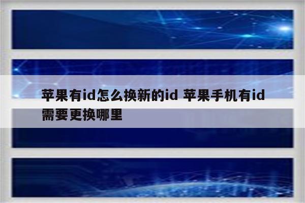 苹果有id怎么换新的id 苹果手机有id需要更换哪里