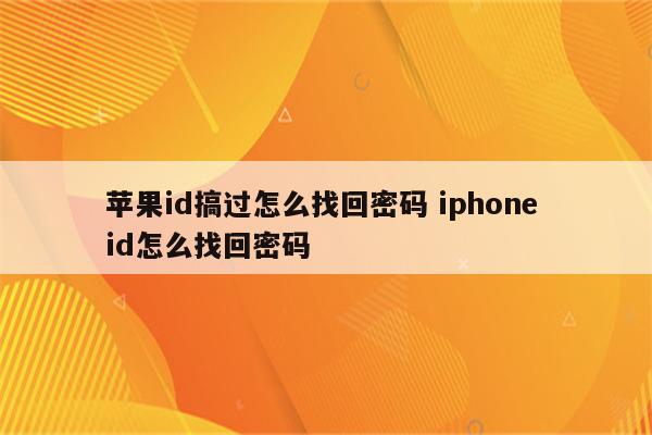 苹果id搞过怎么找回密码 iphone id怎么找回密码