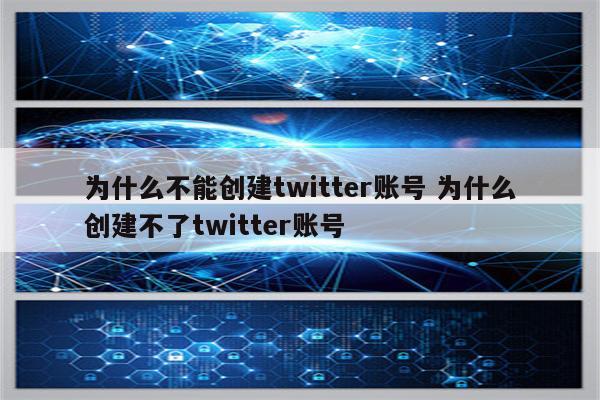 为什么不能创建twitter账号 为什么创建不了twitter账号