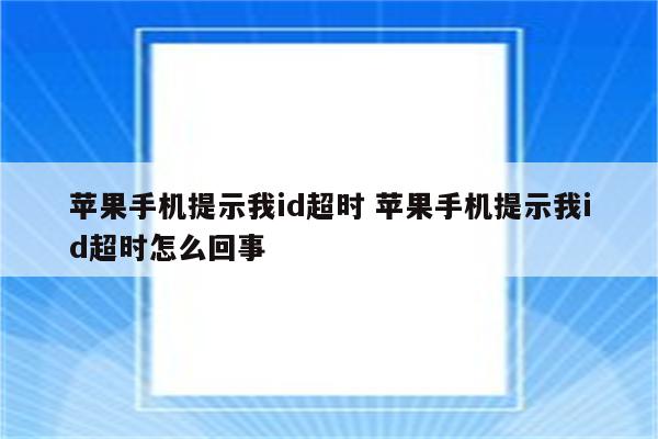 苹果手机提示我id超时 苹果手机提示我id超时怎么回事