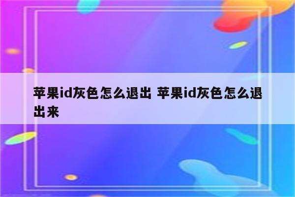 苹果id灰色怎么退出 苹果id灰色怎么退出来