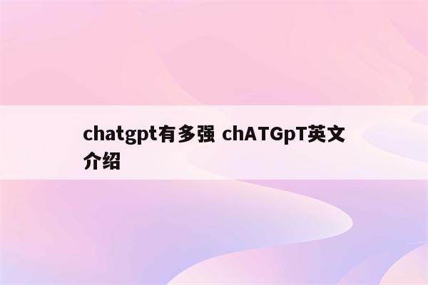 chatgpt有多强 chATGpT英文介绍