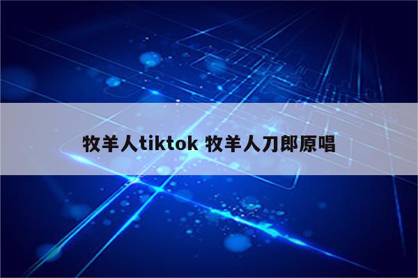 牧羊人tiktok 牧羊人刀郎原唱