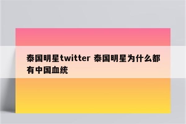 泰国明星twitter 泰国明星为什么都有中国血统