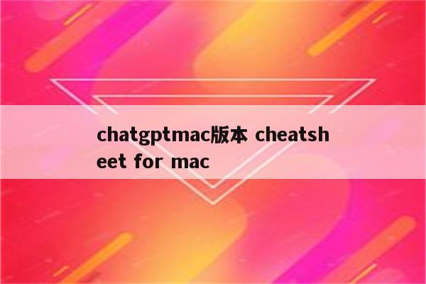 chatgptmac版本 cheatsheet for mac