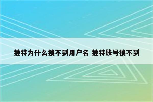 推特为什么搜不到用户名 推特账号搜不到