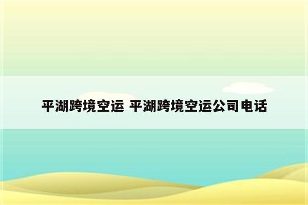 平湖跨境空运 平湖跨境空运公司电话