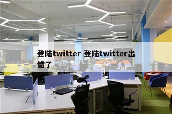 登陆twitter 登陆twitter出错了