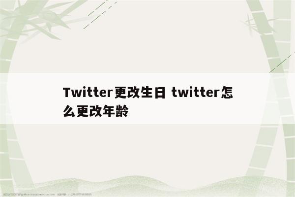 Twitter更改生日 twitter怎么更改年龄