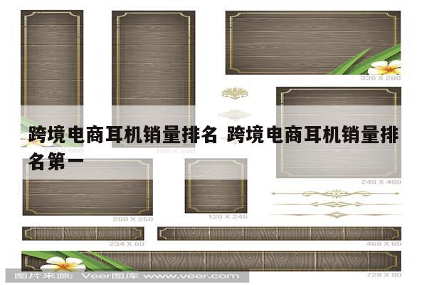 跨境电商耳机销量排名 跨境电商耳机销量排名第一