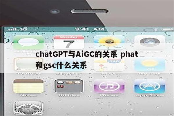 chatGPT与AiGC的关系 phat和gsc什么关系