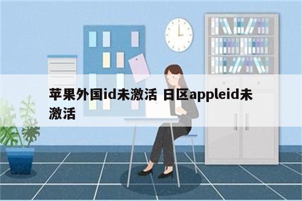 苹果外国id未激活 日区appleid未激活