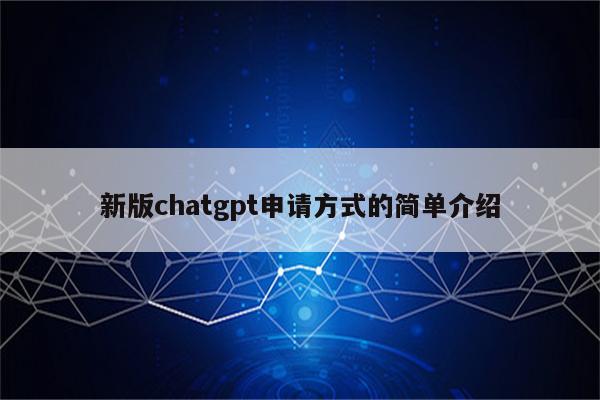 新版chatgpt申请方式的简单介绍