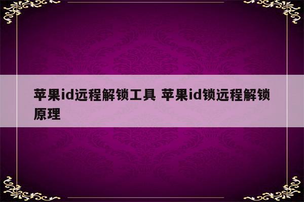 苹果id远程解锁工具 苹果id锁远程解锁原理