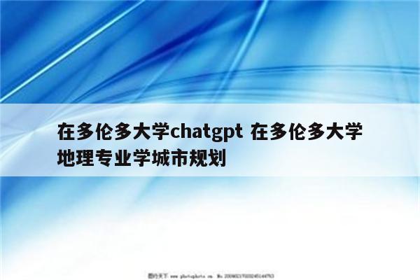 在多伦多大学chatgpt 在多伦多大学地理专业学城市规划