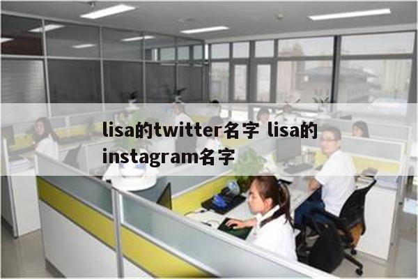 lisa的twitter名字 lisa的instagram名字