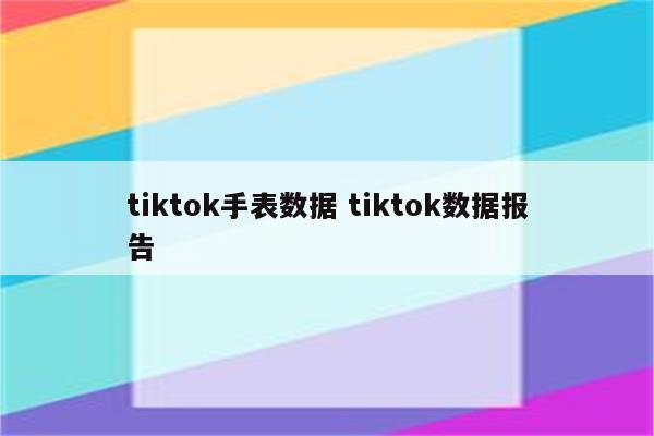 tiktok手表数据 tiktok数据报告