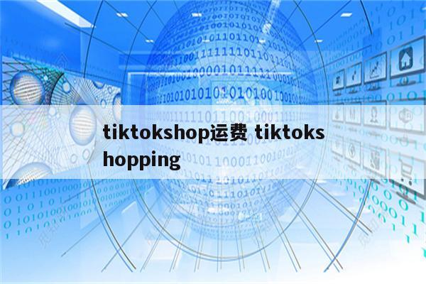 tiktokshop运费 tiktokshopping