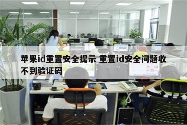 苹果id重置安全提示 重置id安全问题收不到验证码