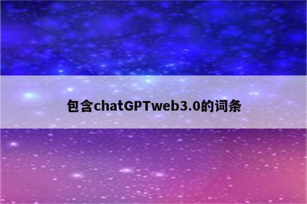 包含chatGPTweb3.0的词条