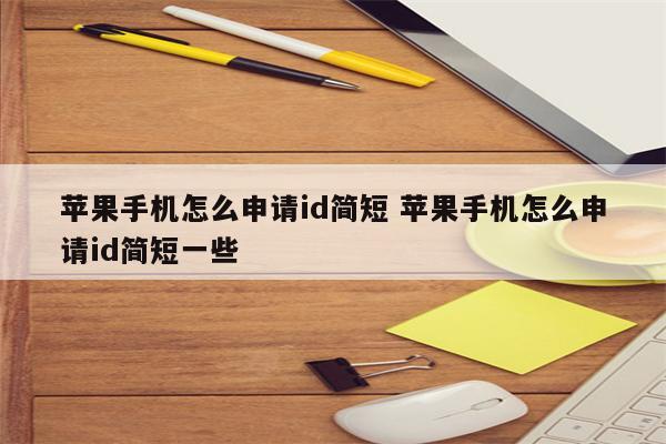 苹果手机怎么申请id简短 苹果手机怎么申请id简短一些